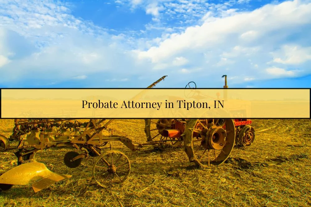 Probate Attorney in Tipton, IN | Trusted Probate Lawyer Near You